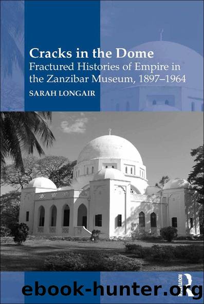 Cracks in the Dome: Fractured Histories of Empire in the Zanzibar Museum, 1897-1964 by Sarah Longair