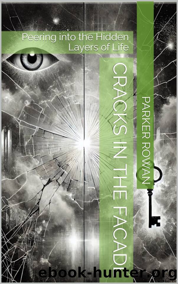 Cracks in the Facade: Peering into the Hidden Layers of Life (Hidden Layers: Unraveling the Complexities of Human Experience) by Rowan Parker