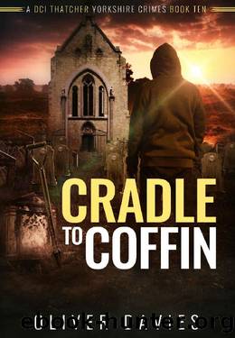 Cradle to Coffin (A DCI Thatcher Yorkshire Crimes Book 10) by Oliver Davies