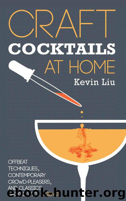 Craft Cocktails at Home: Offbeat Techniques, Contemporary Crowd-Pleasers, and Classics Hacked with Science by Liu Kevin