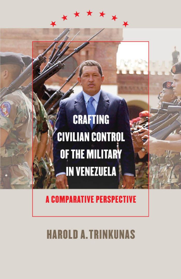 Crafting Civilian Control of the Military in Venezuela: A Comparative Perspective by Unknow