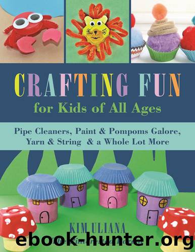 Crafting Fun for Kids of All Ages by Kim Uliana