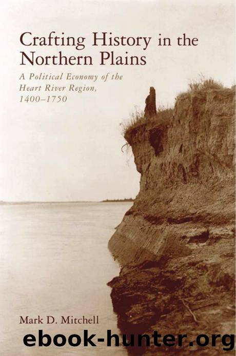 Crafting History in the Northern Plains : A Political Economy of the Heart River Region, 1400-1750 by Mark D. Mitchell