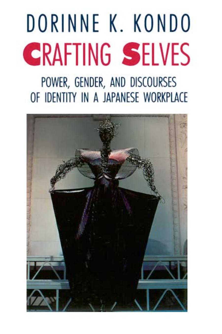 Crafting Selves: Power, Gender, and Discourses of Identity in a Japanese Workplace by Dorinne K. Kondo