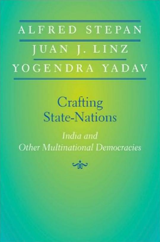 Crafting State-Nations: India and Other Multinational Democracies by Alfred Stepan Juan J. Linz Yogendra Yadav