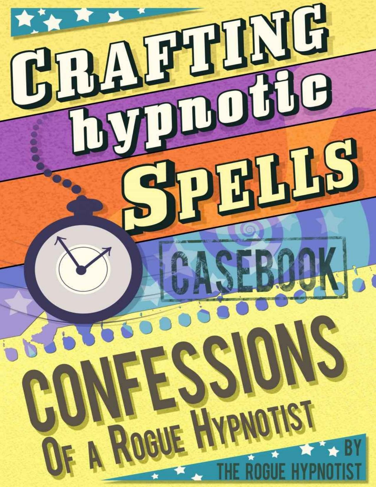 Crafting hypnotic spells! - Casebook confessions of a Rogue Hypnotist by The Rogue Hypnotist
