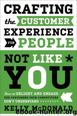 Crafting the Customer Experience For People Not Like You: How to Delight and Engage the Customers Your Competitors Don't Understand by Kelly McDonald