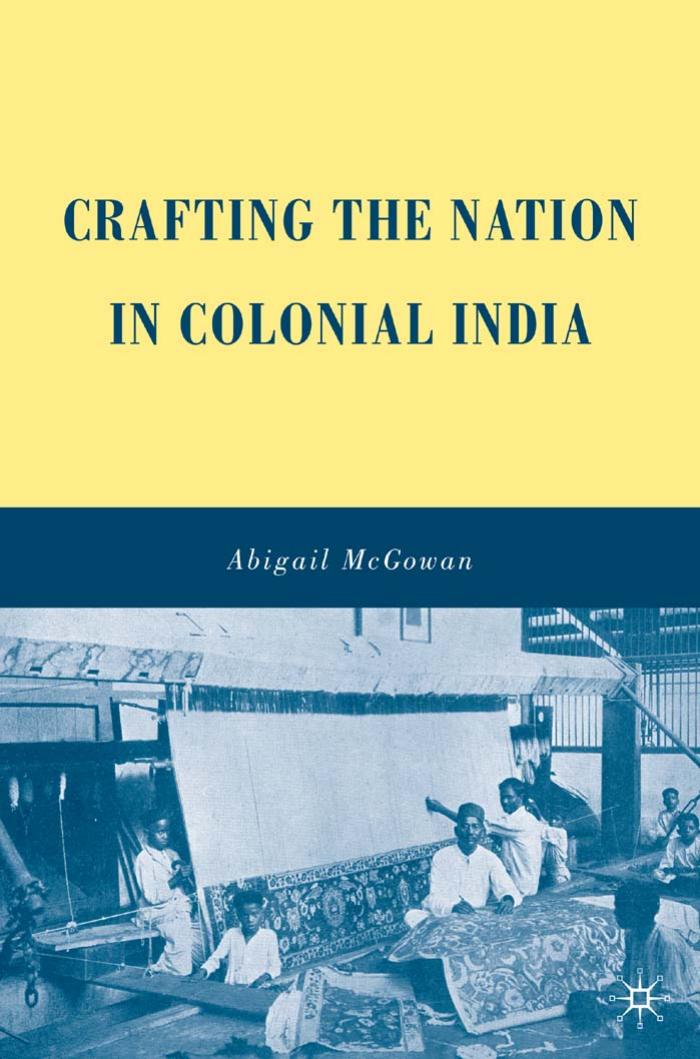 Crafting the Nation in Colonial India by Abigail McGowan