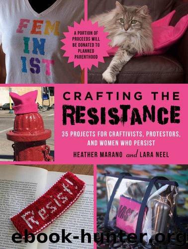 Crafting the Resistance: 35 Projects for Craftivists, Protestors, and Women Who Persist by Lara Neel & Heather Marano