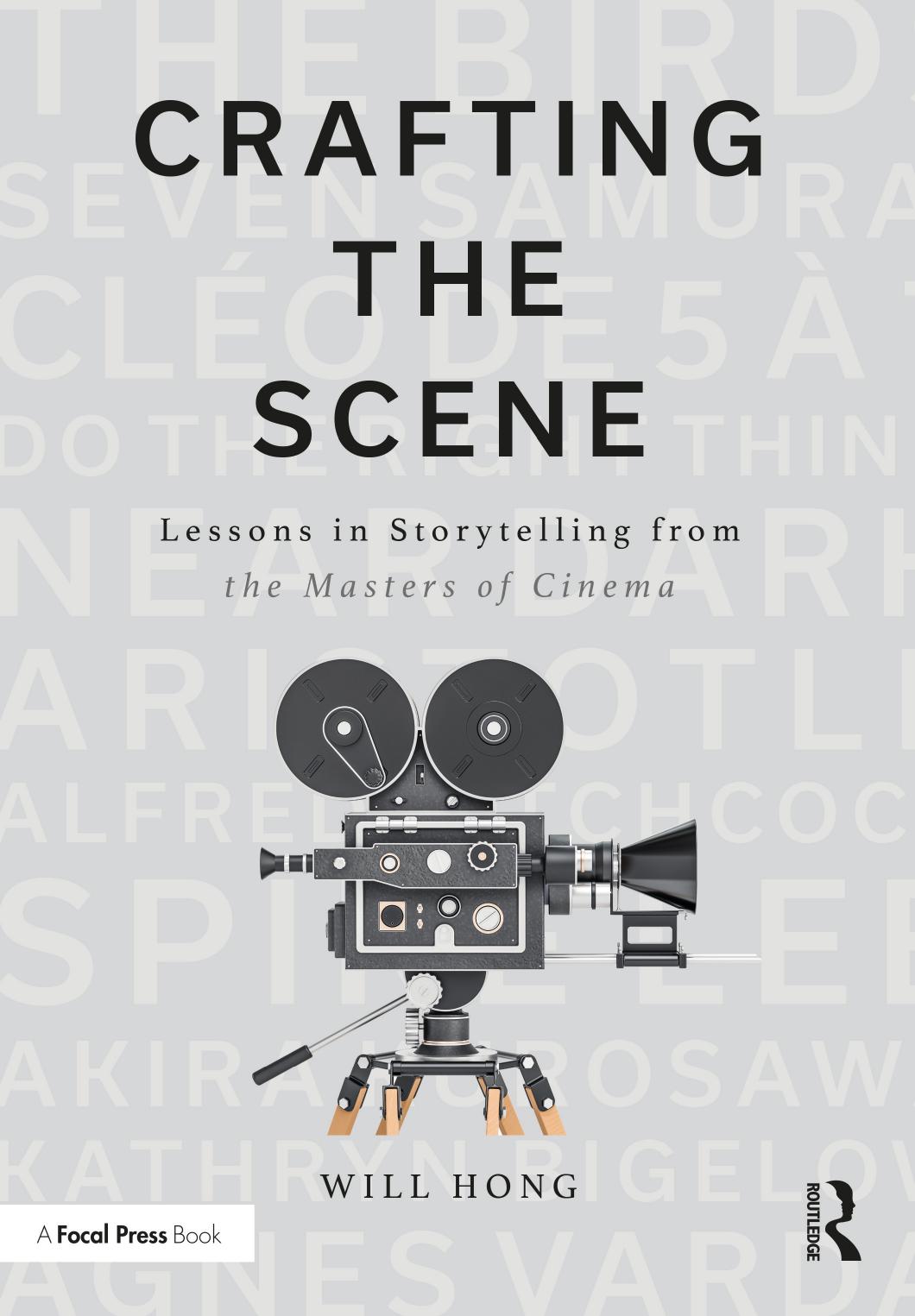 Crafting the Scene; Lessons in Storytelling from the Masters of Cinema by Will Hong