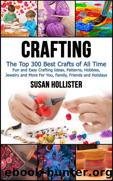 Crafting: The Top 300 Best Crafts: Fun and Easy Crafting Ideas, Patterns, Hobbies, Jewelry and More For You, Family, Friends and Holidays (Have Fun Crafting ... Woodworking Painting Guide Book 1) by Susan Hollister
