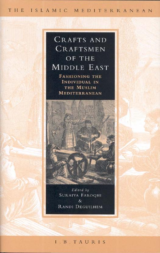 Crafts and Craftsmen of the Middle East: Fashioning the Individual in the Muslim Mediterranean by Randi Deguilhem Suraiya Faroqhi
