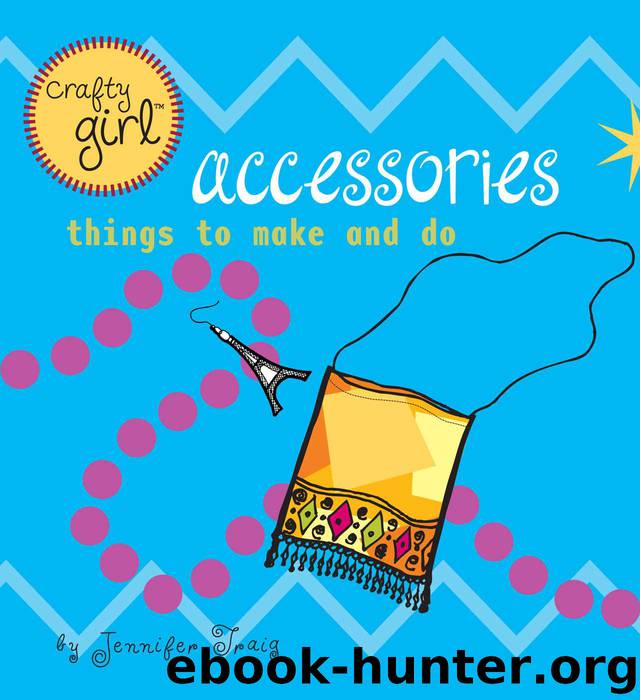 Crafty Girl: Accessories: Things to Make and Do by Jennifer Traig