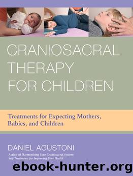 Craniosacral Therapy for Children: Treatments for Expecting Mothers, Babies, and Children by Daniel Agustoni