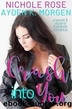 Crash Into You: A Sweet and Steamy Instalove Romance by Nichole Rose & Ayden K. Morgen