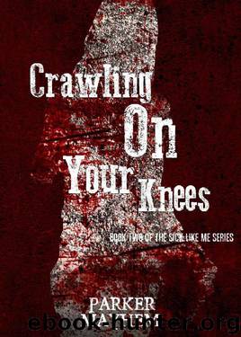 Crawling On Your Knees: Sick Like Me Book 2 by Parker Mayhem