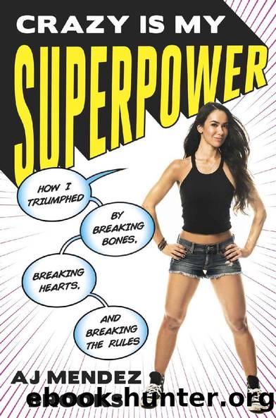Crazy Is My Superpower: How I Triumphed by Breaking Bones, Breaking Hearts, and Breaking the Rules by A.J. Mendez Brooks