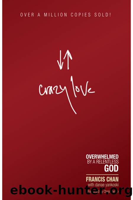 Crazy Love: Overwhelmed by a Relentless God by Francis Chan & Danae Yankoski & Chris Tomlin