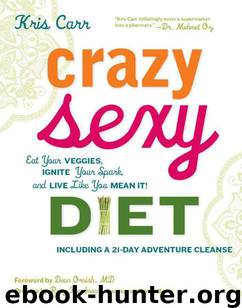 Crazy Sexy Diet: Eat Your Veggies, Ignite Your Spark, and Live Like You Mean It! by Kris Carr; Rory Freedman (Preface); Dean Ornish M.D. (Foreword)
