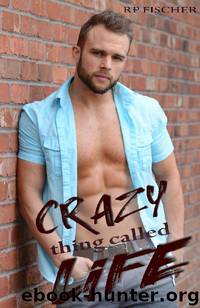 Crazy Thing Called Life by R.P. Fischer