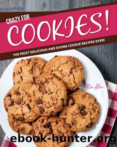 Crazy for Cookies!: The Most Delicious and Divine Cookie Recipes Ever! by Allie Allen