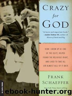 Crazy for God: How I Grew Up as One of the Elect, Helped Found the Religious Right, and Lived to Take All by Frank Schaeffer