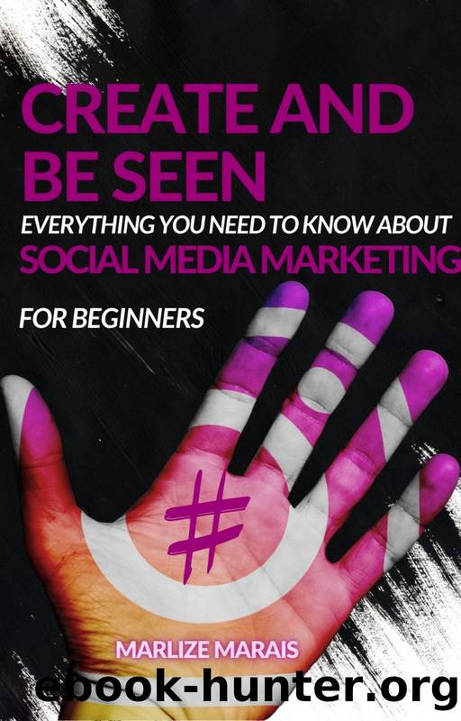 Create And Be Seen: A complete guide to Social Media Marketing by Marais Marlize