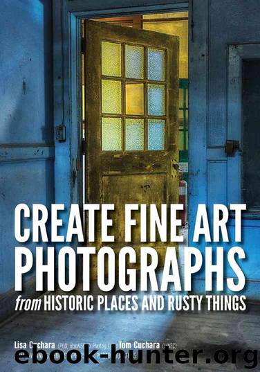 Create Fine Art Photographs from Historic Places and Rusty Things by Lisa and Tom Cuchara