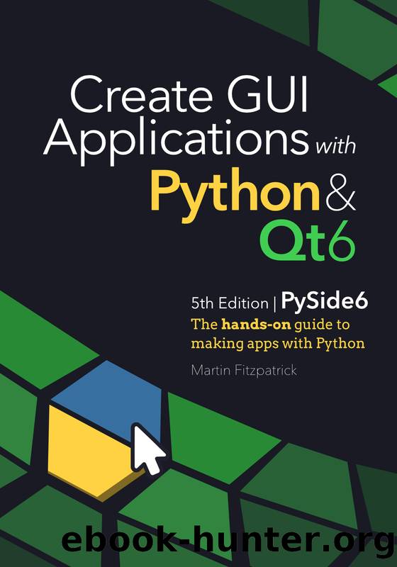 Create GUI Applications with Python & Qt6: The hands-on guide to making apps with Python by Martin Fitzpatrick