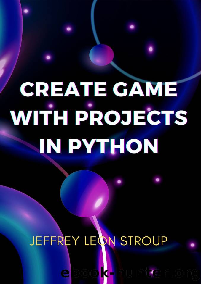 Create Game with Projects in Python: Create a Game, Programming in Python, and Working with Popular Apps Using PyGame. by SCHMITT STEPHEN G