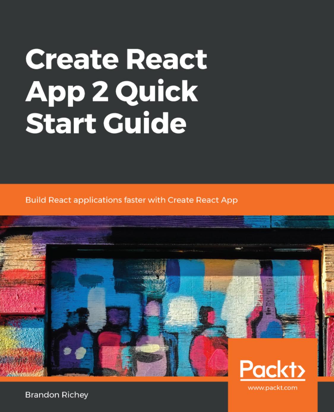 Create React App 2 Quick Start Guide: Build React applications faster with Create React App by Brandon Richey