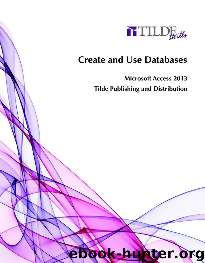 Create and Use Databases: Microsoft Access 2013 by Tilde Publishing