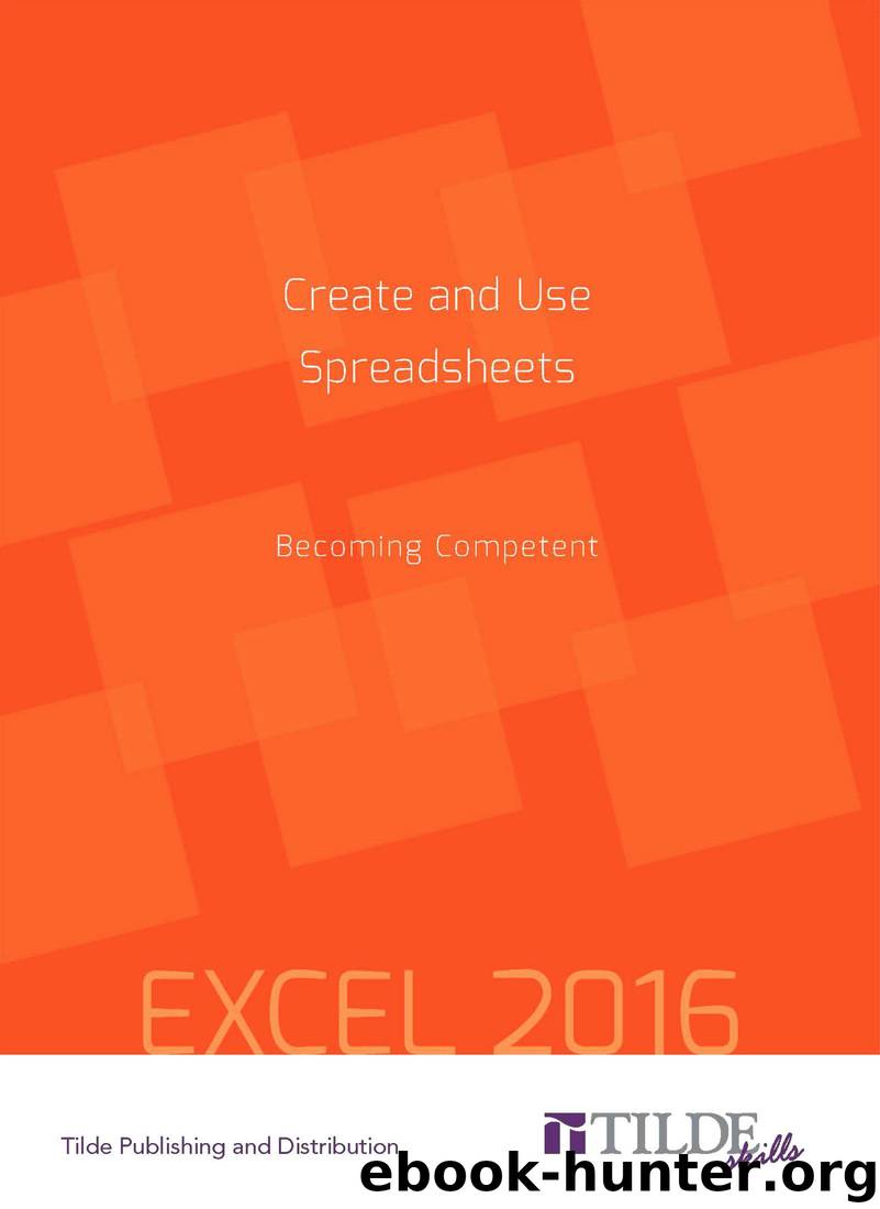 Create and Use Spreadsheets: Becoming Competent: Excel 2016 by Tilde Publishing