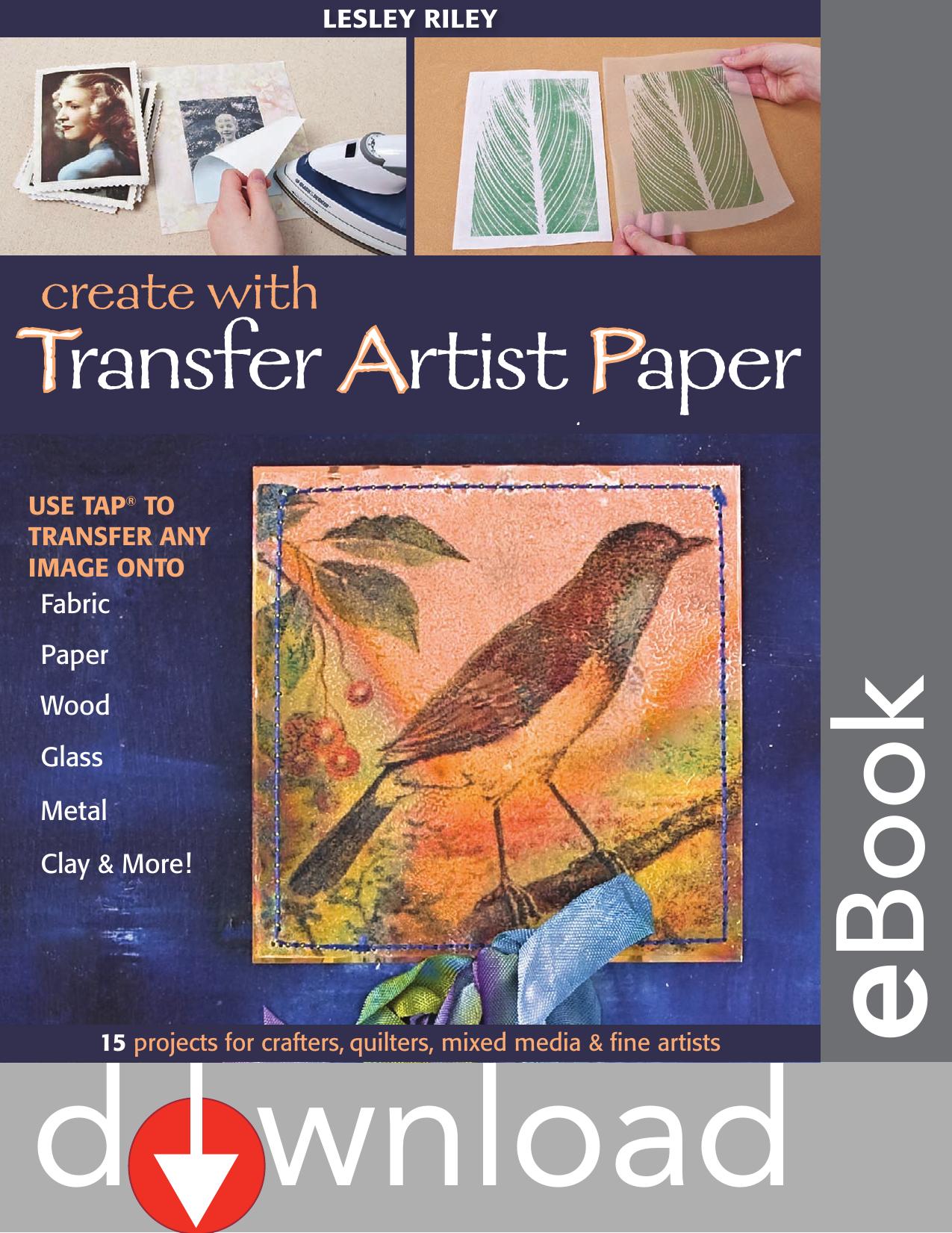 Create with Transfer Artist Paper: Use TAP to Transfer Any Image onto Fabric, Paper, Wood, Glass, Metal, Clay & More! by Unknow