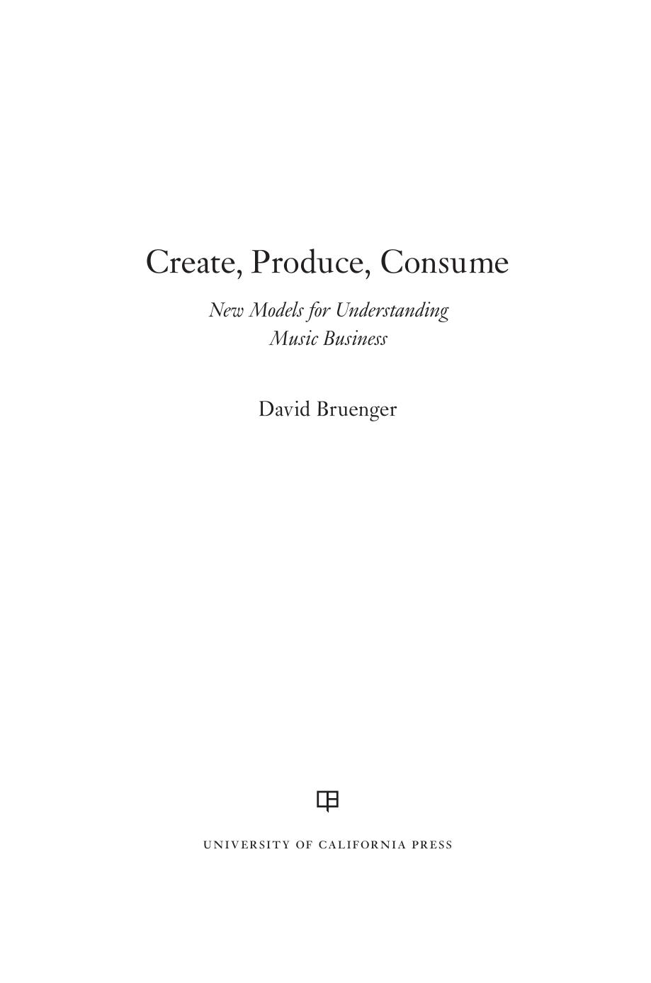 Create, Produce, Consume: New Models for Understanding Music Business by David Bruenger