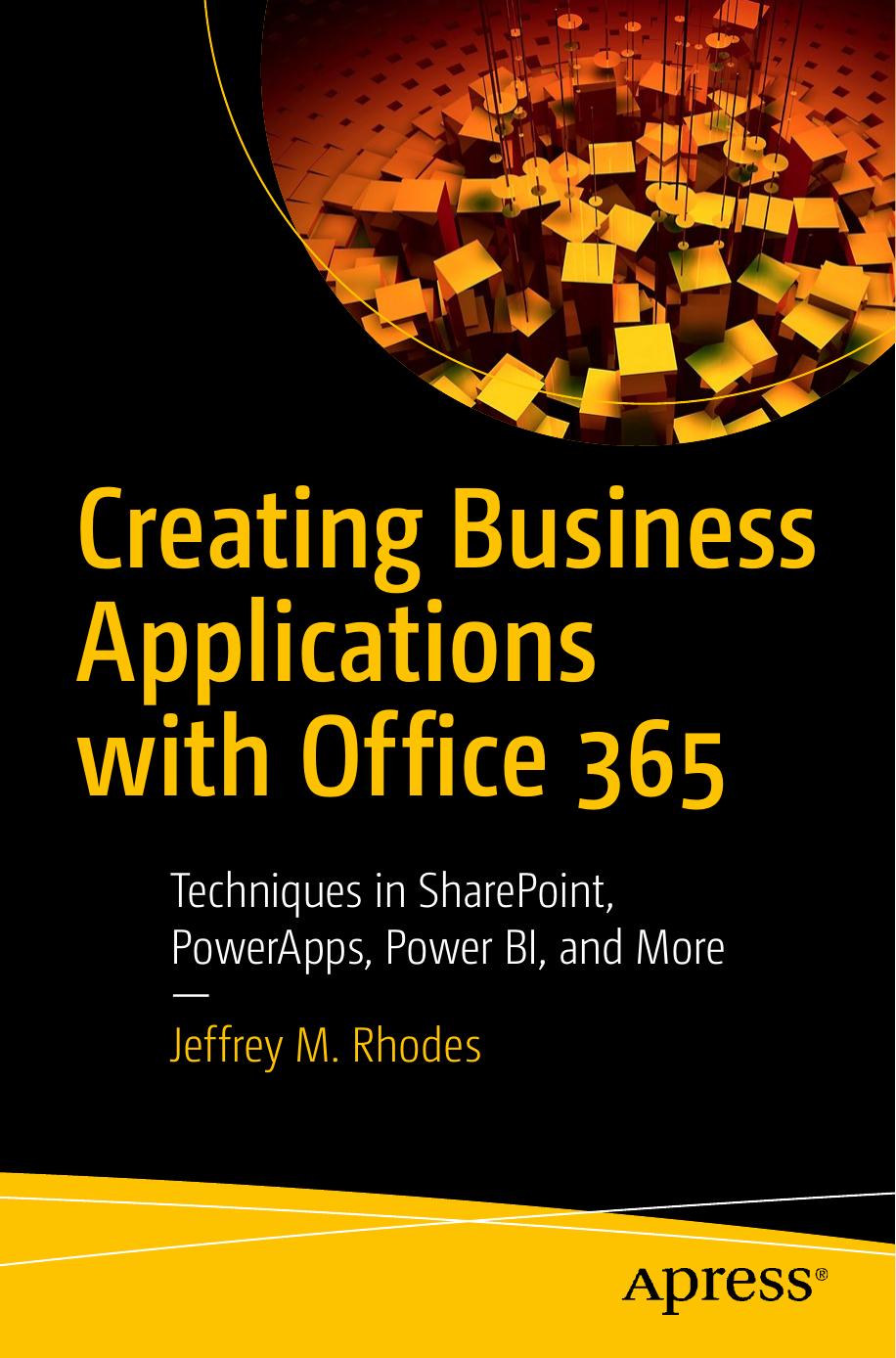 Creating Business Applications With Office 365: Techniques in SharePoint, PowerApps, Power BI, and More by Jeffrey M. Rhodes