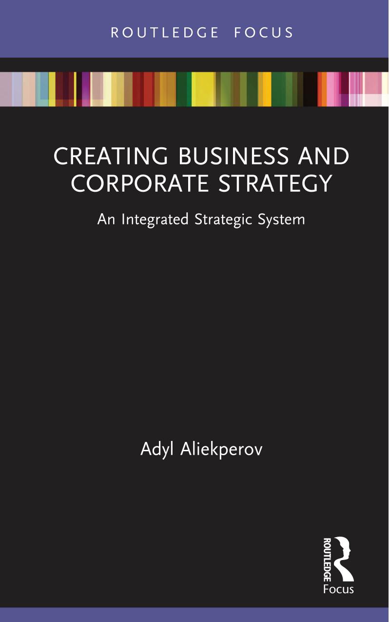 Creating Business and Corporate Strategy: An Integrated Strategic System by Adyl Aliekperov