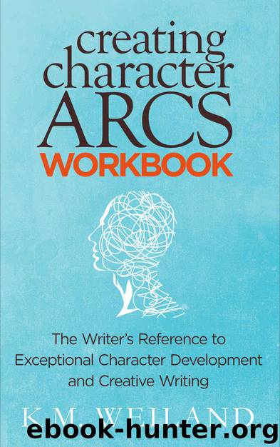Creating Character Arcs Workbook: The Writer's Reference to Exceptional Character Development and Creative Writing (Helping Writers Become Authors Book 8) by K.M. Weiland