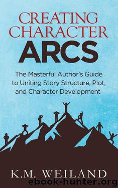 Creating Character Arcs: The Masterful Author's Guide to Uniting Story Structure, Plot, and Character Development (Helping Writers Become Authors Book 7) by K.M. Weiland