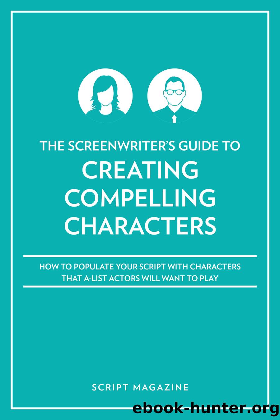 Creating Characters A-List Actors Want to Play by Script Magazine Editors