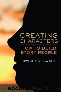 Creating Characters: How to Build Story People by Swain Dwight V
