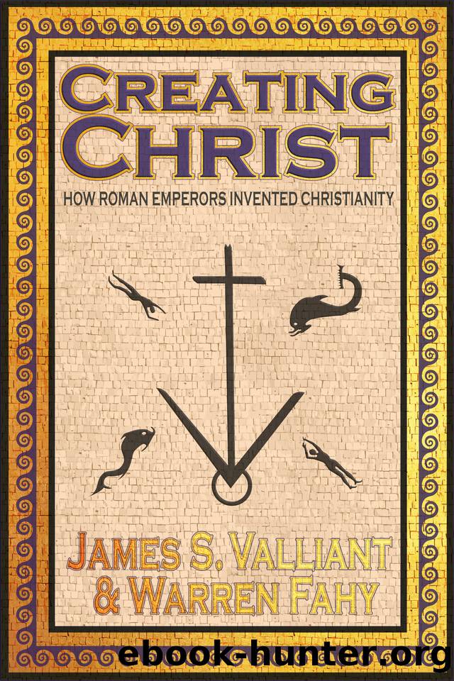 Creating Christ: How Roman Emperors Invented Christianity by Fahy C. W. & Valliant James S