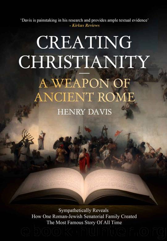 Creating Christianity - A Weapon Of Ancient Rome by Davis Henry
