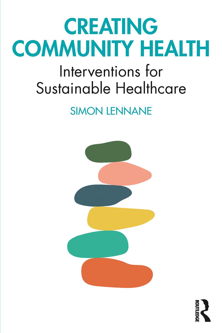 Creating Community Health: Interventions for Sustainable Healthcare by Simon Lennane