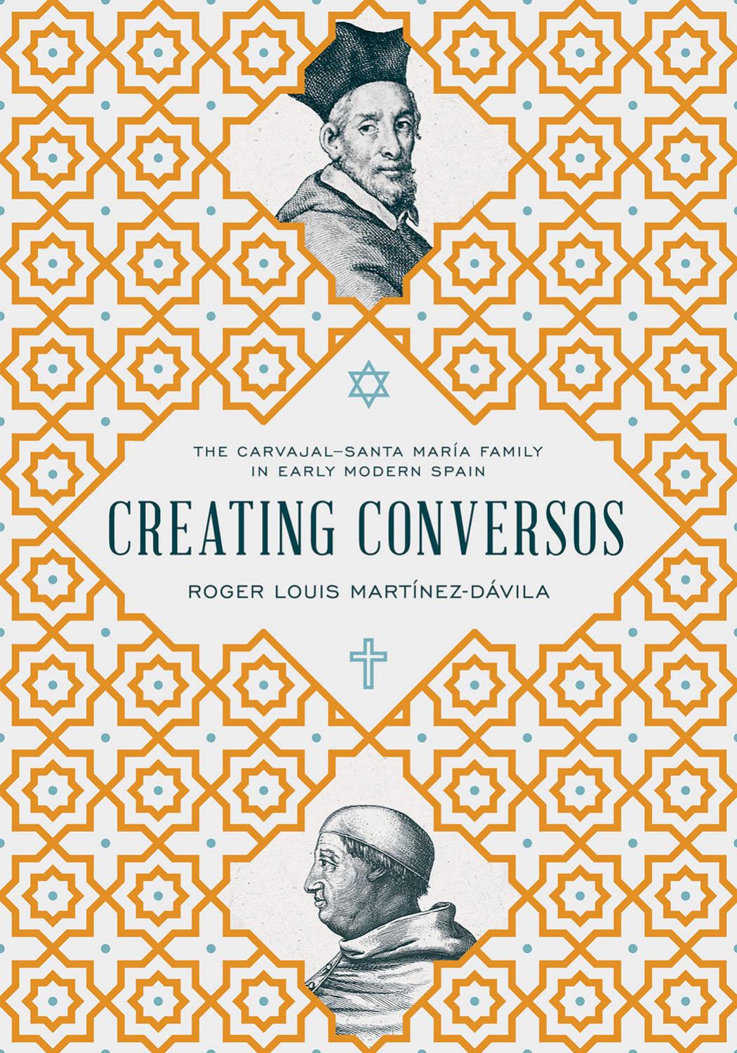 Creating Conversos : The CarvajalâSanta MarÃ­a Family in Early Modern Spain by Roger Louis Martínez-Dávila