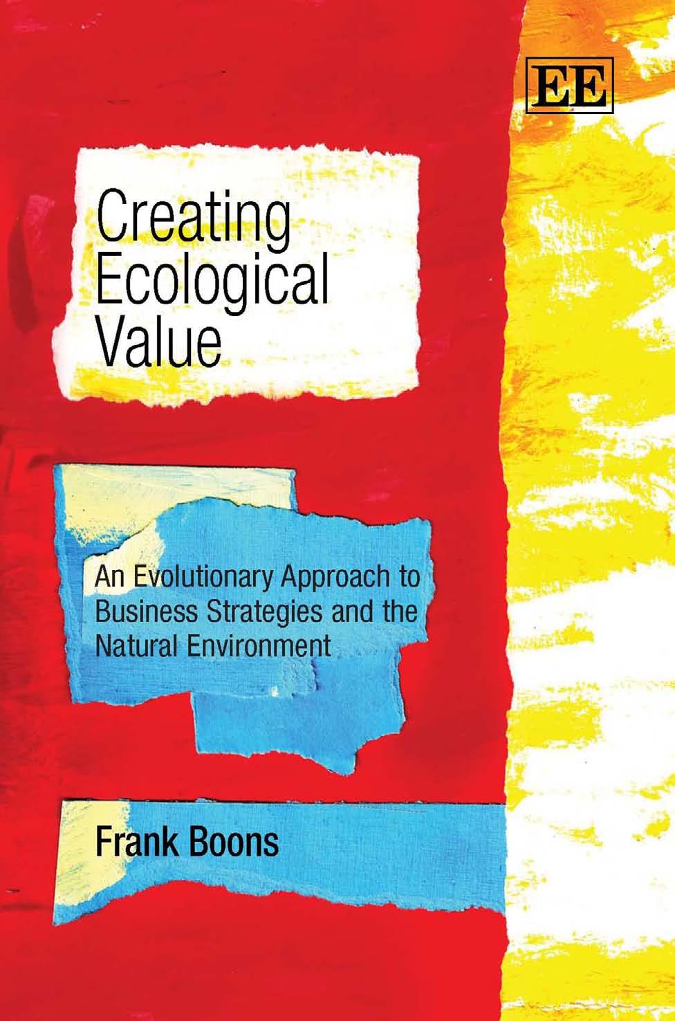 Creating Ecological Value: An Evolutionary Approach to Business Strategies and the Natural Environment by Frank Boons