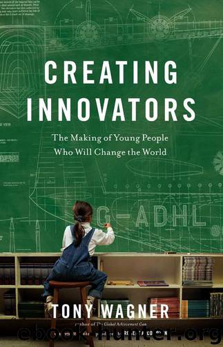 Creating Innovators: The Making of Young People Who Will Change the World by Wagner Tony