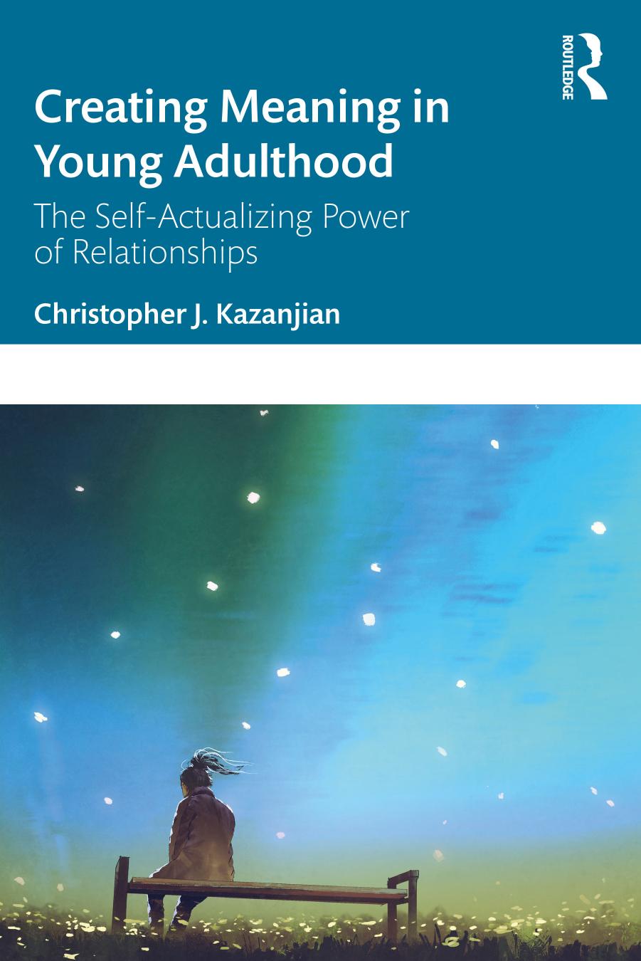 Creating Meaning in Young Adulthood: The Self-actualizing Power of Relationships by Christopher J. Kazanjian