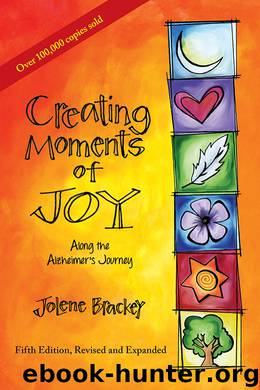 Creating Moments of Joy Along the Alzheimer's Journey by Jolene Brackey
