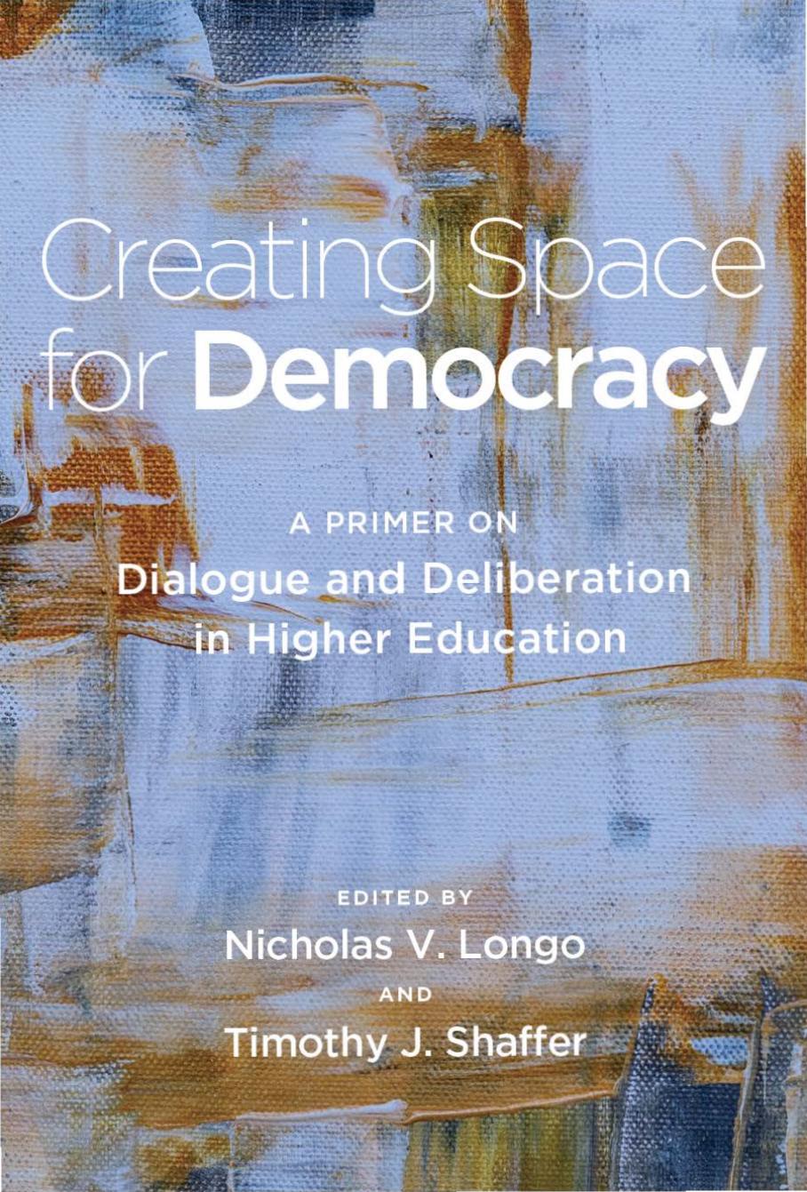 Creating Space for Democracy: A Primer on Dialogue and Deliberation in Higher Education by Timothy J. Shaffer; Nicholas V. Longo